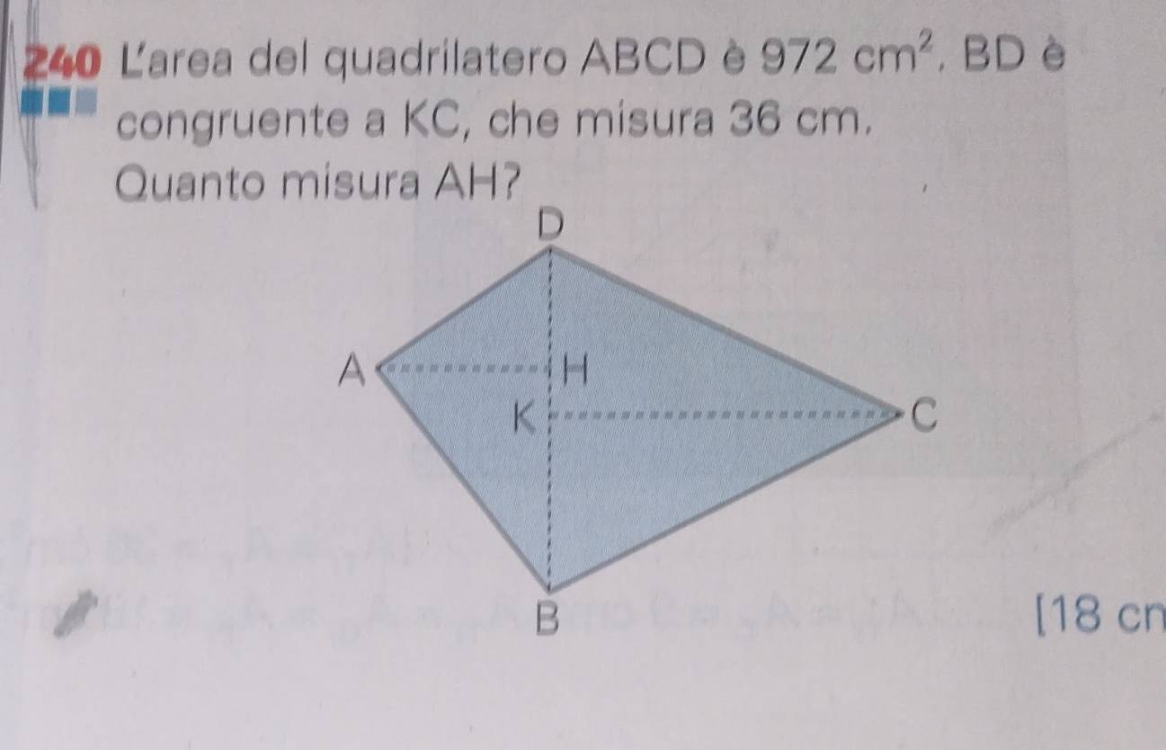 240 Ľarea del quadrilatero ABCD è 972cm^2 , BD è 
congruente a KC, che misura 36 cm. 
[ 18 cn