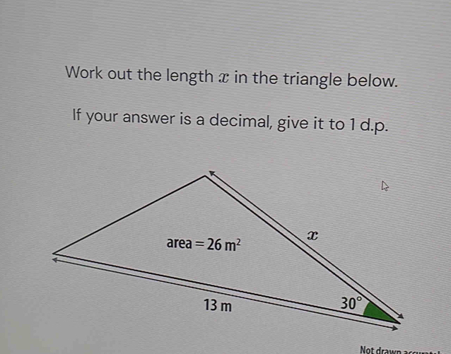 Work out the length x in the triangle below.
If your answer is a decimal, give it to 1 d.p.
Not  r w