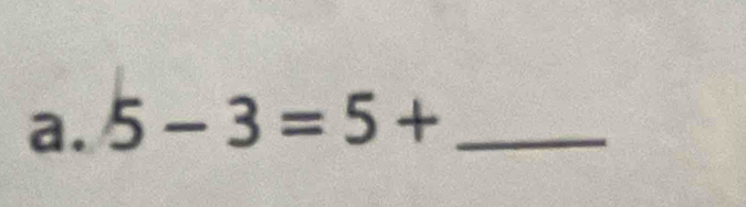 5-3=5+ _