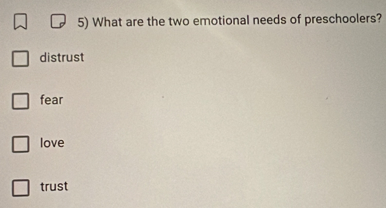 What are the two emotional needs of preschoolers?
distrust
fear
love
trust