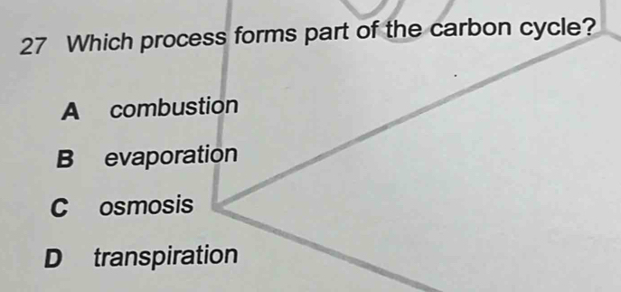 Which process forms part of the carbon cycle?
A combustion
B evaporation
C osmosis
D transpiration