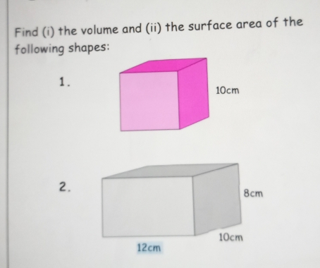 Find (i) the volume and (ii) the surface area of the 
following shapes: 
1. 
2.