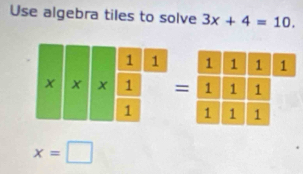 Use algebra tiles to solve 3x+4=10.

x=□