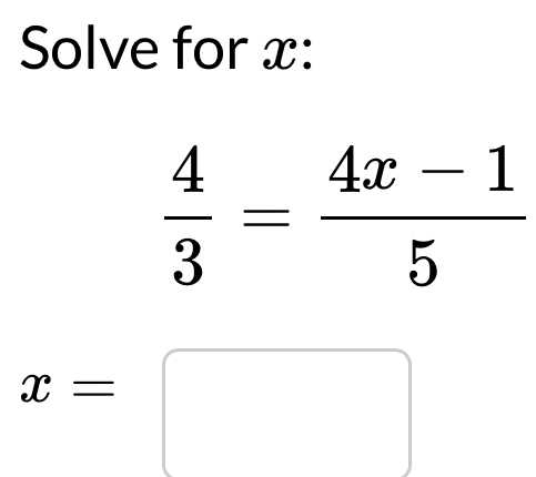 Solve for x :
 4/3 = (4x-1)/5 
x=□