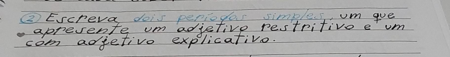 ②Escreva, dois periogo s simples, um gue 
apresente um adjetive restritive e um 
com adjetivo explicativo.