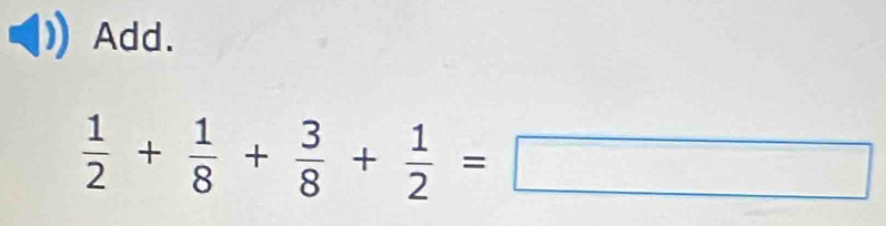 Add.
 1/2 + 1/8 + 3/8 + 1/2 =□