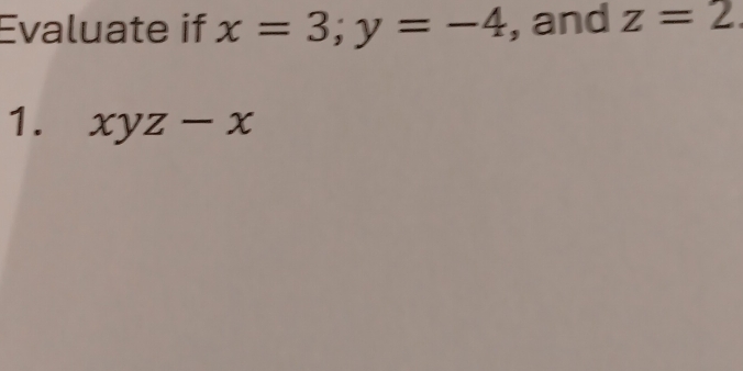 Evaluate if x=3; y=-4 , and z=2
1. xyz-x