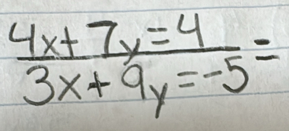  (4x+7y=4)/3x+9y=-5 =