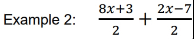 Example 2:  (8x+3)/2 + (2x-7)/2 