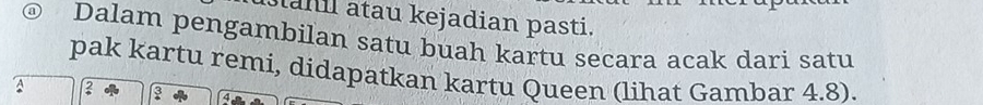 ahil atau kejadian pasti. 
@ Dalam pengambilan satu buah kartu secara acak dari satu 
pak kartu remi, didapatkan kartu Queen (lihat Gambar 4.8).