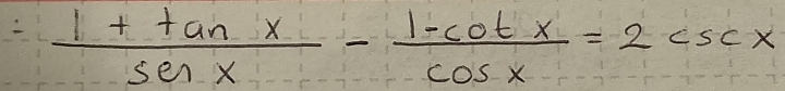  (1+tan x)/sec x - (1-cot x)/cos x =2csc x