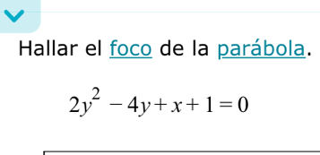 Hallar el foco de la parábola.
2y^2-4y+x+1=0