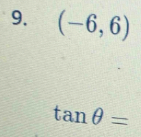 (-6,6)
tan θ =