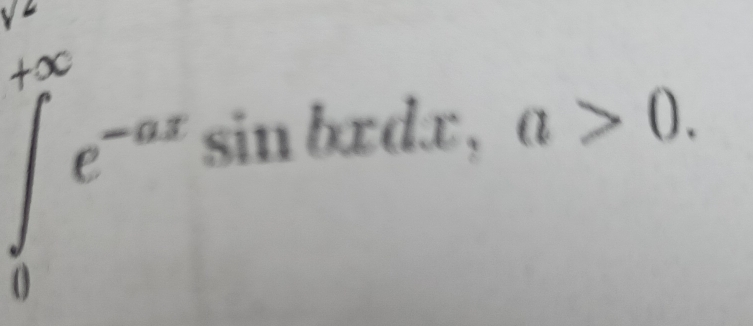 ∈tlimits _0^((+∈fty)e^-ax)sin bxdx, a>0.