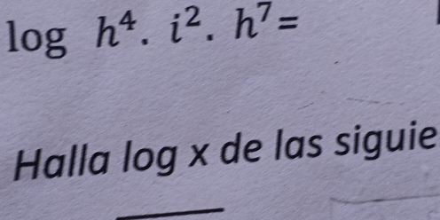 log h^4.i^2.h^7=
Halla log x de las siguie