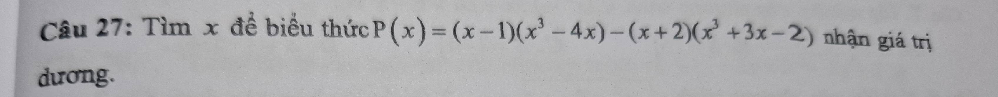 Tìm x để biểu thức P(x)=(x-1)(x^3-4x)-(x+2)(x^3+3x-2) nhận giá trị 
dương.