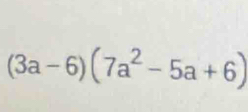 (3a-6)(7a^2-5a+6)