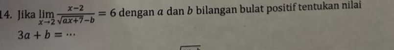 Jika limlimits _xto 2 (x-2)/sqrt(ax+7)-b =6 dengan α dan b bilangan bulat positif tentukan nilai
3a+b=·s _