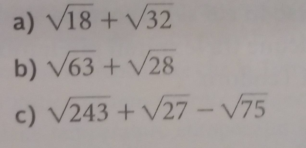 sqrt(18)+sqrt(32)
b) sqrt(63)+sqrt(28)
c) sqrt(243)+sqrt(27)-sqrt(75)