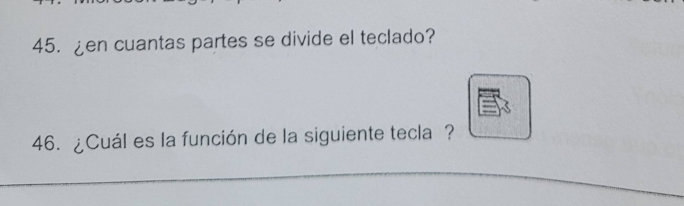 ¿en cuantas partes se divide el teclado? 
46. ¿Cuál es la función de la siguiente tecla ? 
_ 
_