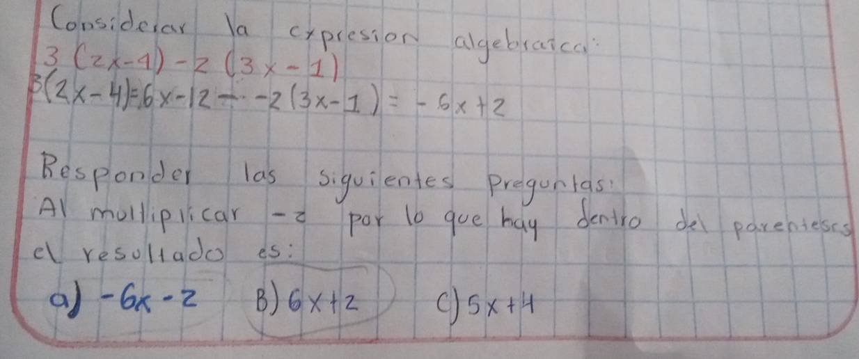 Considear la cxpresion algebraica
3(2x-4)-2(3x-1)
3(2x-4)=6x-12--2(3x-1)=-6x+2
Responder las siquientes pregurlas
Al molliplicar -a por lb gue hay denllo del parentesss
el resoltado es:
a -6x-2 B) 6x+2 () 5x+4