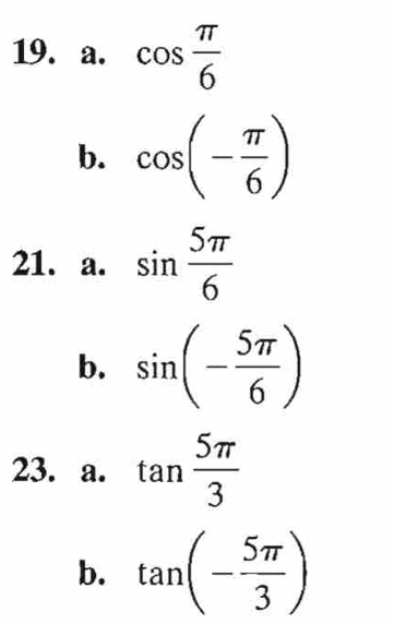 cos  π /6 
b. cos (- π /6 )
21. a. sin  5π /6 
b. sin (- 5π /6 )
23. a. tan  5π /3 
b. tan (- 5π /3 )