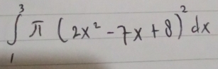 ∈t _1^(3π (2x^2)-7x+8)^2dx