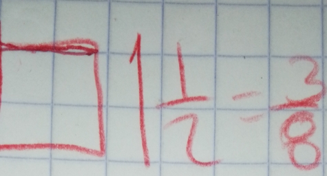 □ 1 1/2 = 3/8 