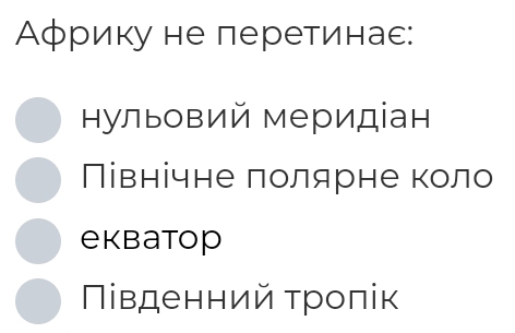 Αφрику не перетинас:
ульовий меридіан
Північне лолярне коло
ekbatop
Πівденний τроπік