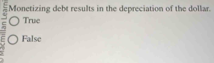 Monetizing debt results in the depreciation of the dollar.
True
a False