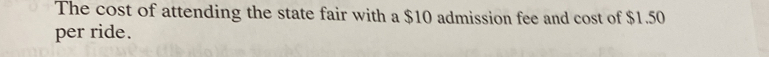 The cost of attending the state fair with a $10 admission fee and cost of $1.50
per ride.