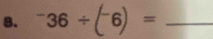 ^-36/ (^-6)= _