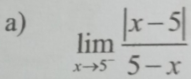 limlimits _xto 5^- (|x-5|)/5-x 