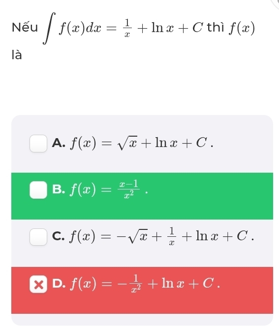 Nếu ∈t f(x)dx= 1/x +ln x+C thì f(x)
là
A. f(x)=sqrt(x)+ln x+C.
B. f(x)= (x-1)/x^2 .
C. f(x)=-sqrt(x)+ 1/x +ln x+C.
D. f(x)=- 1/x^2 +ln x+C.