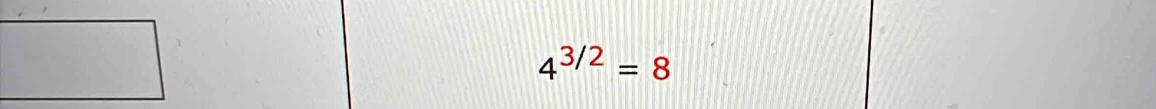 4^(3/2)=8