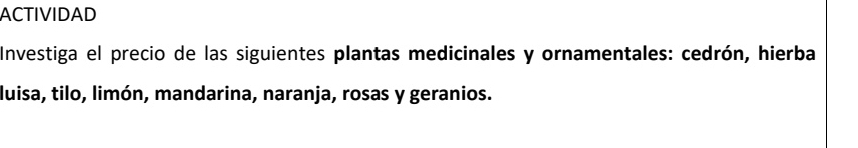 ACTIVIDAD 
Investiga el precio de las siguientes plantas medicinales y ornamentales: cedrón, hierba 
luisa, tilo, limón, mandarina, naranja, rosas y geranios.