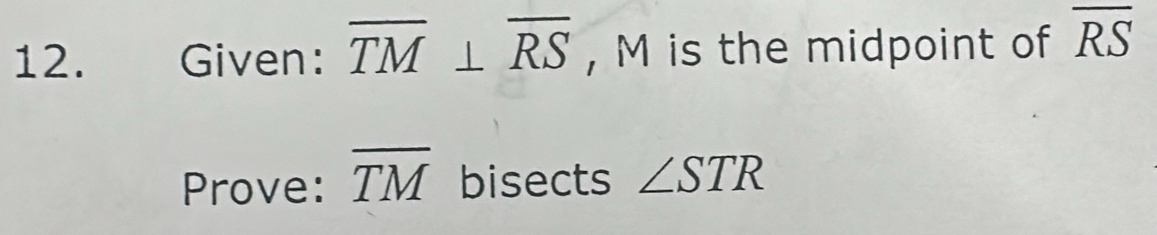 Given: overline TM⊥ overline RS , M is the midpoint of overline RS
Prove: overline TM bisects ∠ STR