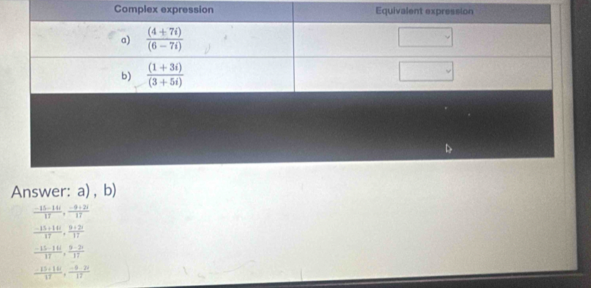 Answer: a) , b)
 (-15-14i)/17 , (-9+2i)/17 
 (-15+14i)/17 , (9+2i)/17 
 (-15-14i)/17 , (9-2i)/17 
 (-15+14i)/17 , (-9-2i)/17 