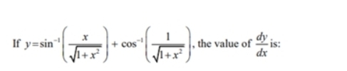 If y=sin^(-1)( x/sqrt(1+x^2) )+cos^(-1)( 1/sqrt(1+x^2) ) , the value of  dy/dx  is: