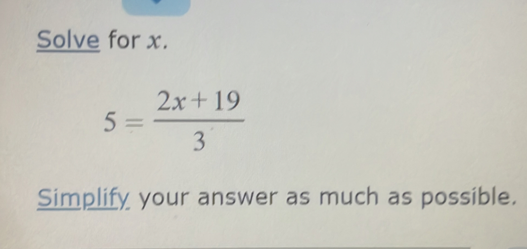 Solve for x.
5= (2x+19)/3 
Simplify your answer as much as possible.