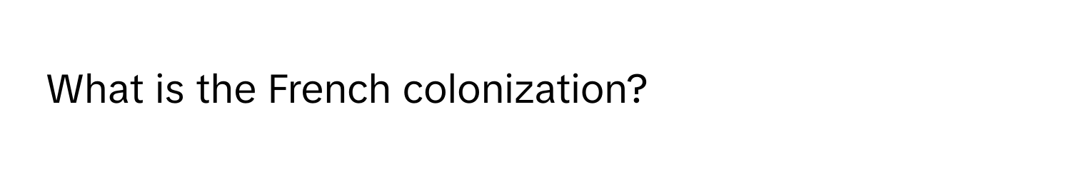 What is the French colonization?