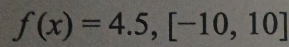 f(x)=4.5,[-10,10]