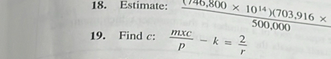 Estimate:  ((746,800* 10^(14))(703,916* )/500,000 
19. Find c :  mxc/p -k= 2/r 