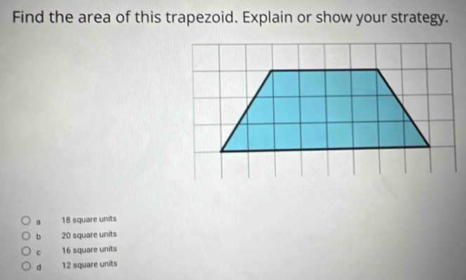 Find the area of this trapezoid. Explain or show your strategy.
a 18 square units
b 20 square units
c 16 square units
d 12 square units