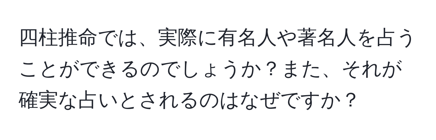 四柱推命では、実際に有名人や著名人を占うことができるのでしょうか？また、それが確実な占いとされるのはなぜですか？