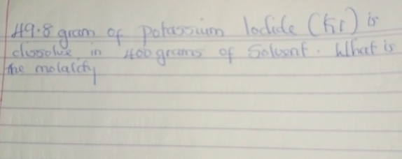 guam of potassum lodide (k_1) is 
closolue in 400grams of Selvent. What is 
the molalcty