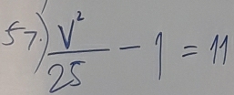 57  v^2/25 -1=11