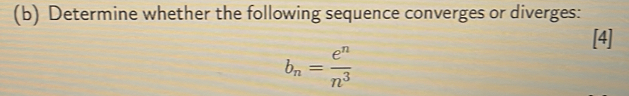 Determine whether the following sequence converges or diverges: 
[4]
b_n= e^n/n^3 