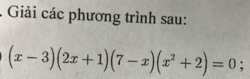 Giải các phương trình sau:
(x-3)(2x+1)(7-x)(x^2+2)=0;