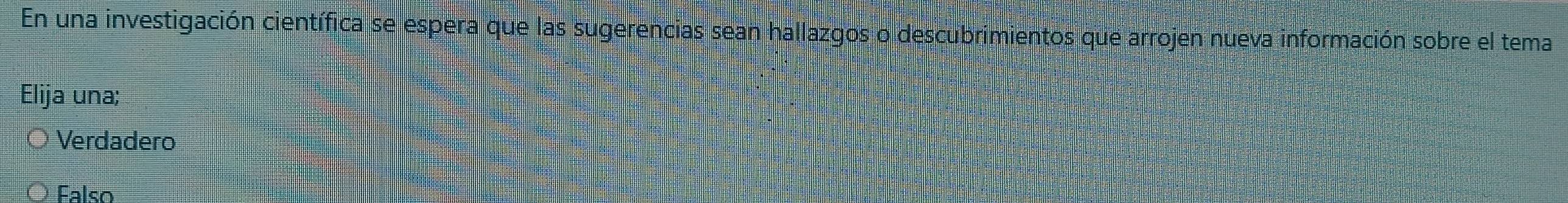 En una investigación científica se espera que las sugerencias sean hallazgos o descubrimientos que arrojen nueva información sobre el tema
Elija una;
Verdadero
Falso